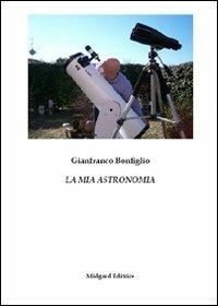 La mia astronomia - Gianfranco Bonfiglio - Libro Midgard 2010, Saggistica | Libraccio.it