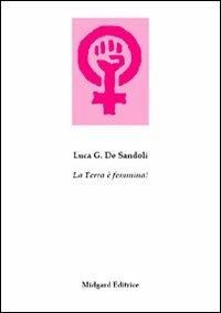 La terra è femmina! - Luca Gioacchino De Sandoli - Libro Midgard 2010, Narrativa | Libraccio.it