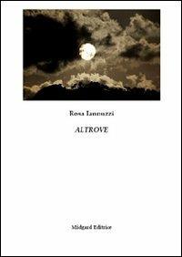 Altrove - Rosa Iannuzzi - Libro Midgard 2011, Poesia | Libraccio.it