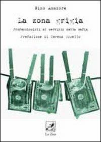 La zona grigia. Professionisti al servizio della mafia - Nino Amadore - Libro La Zisa 2007, Le pietre | Libraccio.it