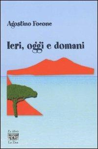 Ieri, oggi e domani - Agostino Focone - Libro La Zisa 2008, Ex libris | Libraccio.it