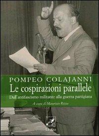 Le cospirazioni parallele. Dall'antifascismo militante alla guerra partigiana - Pompeo Colajanni - Libro La Zisa 2009, Le pietre | Libraccio.it