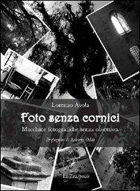 Foto senza cornici. Macchine fotografiche senza obiettivo - Lorenzo Avola - Libro La Zisa 2010, Le rondini | Libraccio.it
