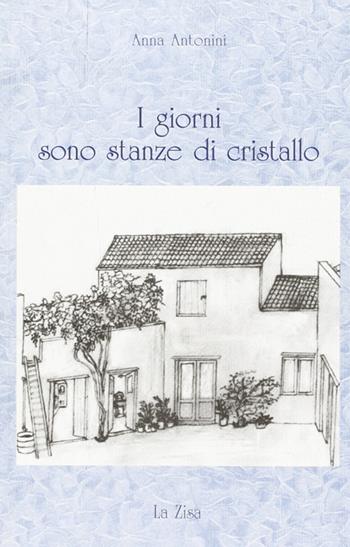 I giorni sono stanze di cristallo - Anna Antonini - Libro La Zisa 2010 | Libraccio.it