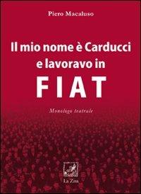 Il mio nome è Carducci e lavoravo in Fiat - Piero Macaluso - Libro La Zisa 2010, I fiori blu | Libraccio.it