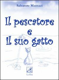 Il pescatore e il suo gatto - Salvatore Mantaci - Libro La Zisa 2010, I fiori blu | Libraccio.it
