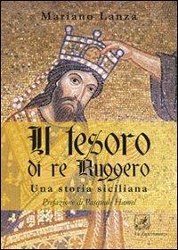 Il tesoro di re Ruggero. Una storia siciliana - Mariano Lanza - Libro La Zisa 2011, Il quadrifoglio | Libraccio.it