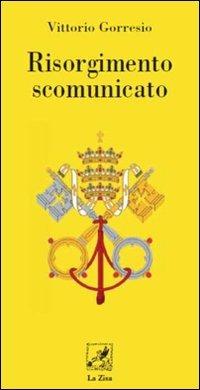 Risorgimento scomunicato - Vittorio Gorresio - Libro La Zisa 2011, Passato e presente | Libraccio.it