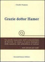 Grazie dottore Hamer. Un anello mancante nell'evoluzionismo di Darwin - Claudio Trupiano - Libro Secondo Natura 2009 | Libraccio.it