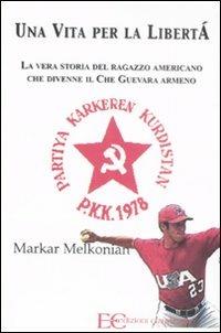 Una vita per la libertà. La vera storia del ragazzo americano che divenne il Che Guevara armeno - Markar Melkonian - Libro Edizioni Clandestine 2008 | Libraccio.it