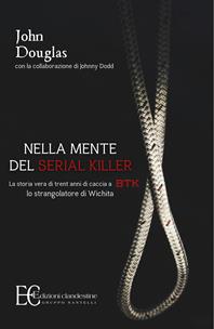 Nella mente del serial killer. La storia vera di trent'anni di caccia a Btk, lo strangolatore di Wichita - John Douglas, Johnny Dodd - Libro Edizioni Clandestine 2008, Saggistica | Libraccio.it