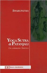 Yoga sutra di Patanjali. Un commento tantrico - Swarupatma - Libro Edizioni Clandestine 2008 | Libraccio.it