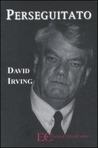 Perseguitato - David Irving - Libro Edizioni Clandestine 2008 | Libraccio.it