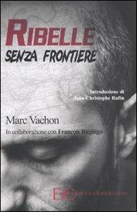 Ribelle senza frontiere - Marc Vachon - Libro Edizioni Clandestine 2009 | Libraccio.it
