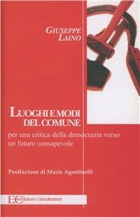 Luoghi e modi del comune. Per una critica della democrazia verso un futuro consapevole - Giuseppe Laino - Libro Edizioni Clandestine 2008, Saggistica | Libraccio.it