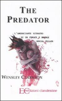 The predator. L'angosciante ritratto di un feroce e brutale serial killer - Wensley Clarkson - Libro Edizioni Clandestine 2007 | Libraccio.it