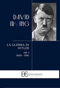 La guerra di Hitler. Vol. 1: 1933-1941 - David Irving - Libro Edizioni Clandestine 2009, Saggistica | Libraccio.it