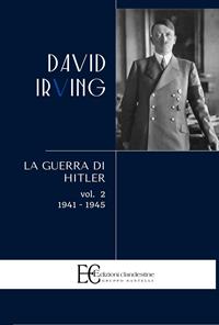La guerra di Hitler. Vol. 2: 1941-1945 - David Irving - Libro Edizioni Clandestine 2010, Saggistica | Libraccio.it
