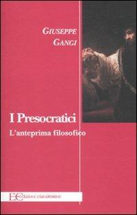 I presocratici. L'anteprima filosofico - Giuseppe Gangi - Libro Edizioni Clandestine 2010, Saggistica | Libraccio.it