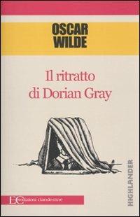 Il ritratto di Dorian Gray - Oscar Wilde - Libro Edizioni Clandestine 2010, Highlander | Libraccio.it