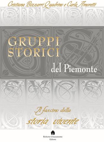 Gruppi storici del Piemonte. Il fascino della storia vivente - Bizzarri Quadrino, Amoretti - Libro Roberto Chiaramonte Editore 2009 | Libraccio.it