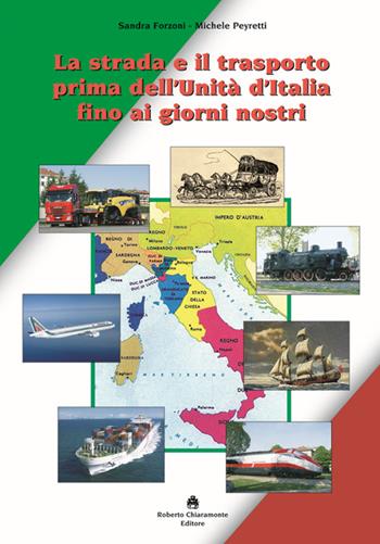 La strada e il trasporto prima dell'Unità d'Italia ai giorni nostri - Sandra Forzoni, Michele Peyretti - Libro Roberto Chiaramonte Editore 2011 | Libraccio.it