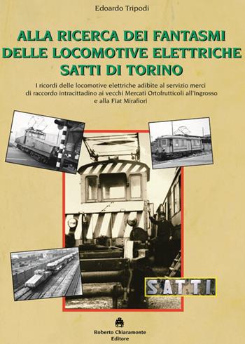 Alla ricerca dei fantasmi delle locomotive elettriche Satti di Torino - Edoardo Tripodi - Libro Roberto Chiaramonte Editore 2011 | Libraccio.it