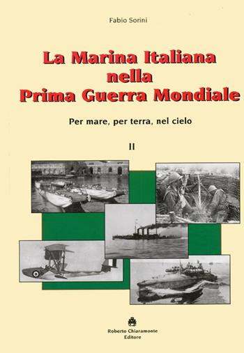 La marina italiana nella prima guerra mondiale. Per mare, per terra, nel cielo - Fabio Sorini - Libro Roberto Chiaramonte Editore 2012 | Libraccio.it