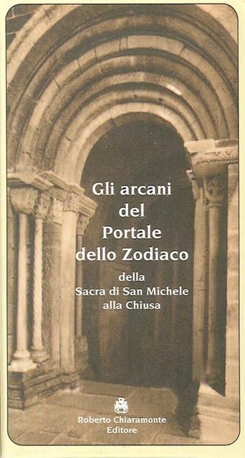 Gli arcani del portale dello zodiaco della Sacra di San Michele alla Chiusa - Roberto Chiaramonte - Libro Roberto Chiaramonte Editore 2012 | Libraccio.it