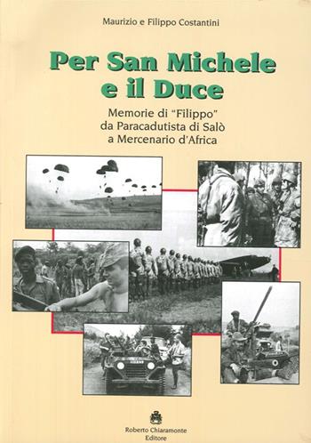 Per San Michele e il Duce. Memorie di «Filippo» da paracadutista di Salò a mercenario d'Africa - Maurizio Costantini, Filippo Costantini - Libro Roberto Chiaramonte Editore 2013 | Libraccio.it