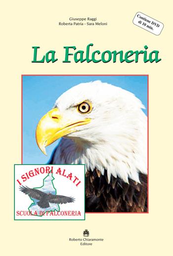 La falconeria. Con DVD video - Giuseppe Raggi, Roberta Patria, Sara Meloni - Libro Roberto Chiaramonte Editore 2018 | Libraccio.it
