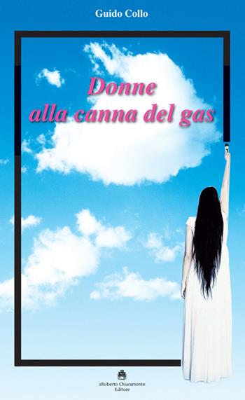 Donne alla canna del gas - Guido Collo - Libro Roberto Chiaramonte Editore 2019 | Libraccio.it