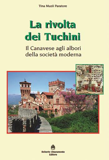 La rivolta dei Tuchini. Il Canavese agli albori della società moderna - Tina Muzii Paratore - Libro Roberto Chiaramonte Editore 2022 | Libraccio.it
