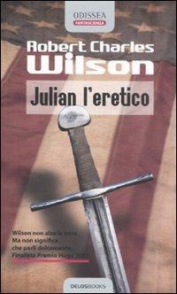 Julian l'eretico - Robert C. Wilson - Libro Delos Books 2008, Odissea. Fantascienza | Libraccio.it