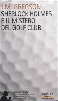 Sherlock Holmes e il mistero del Golf Club - J. M. Gregson - Libro Delos Books 2008, Odissea. Mystery | Libraccio.it