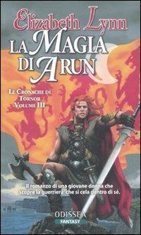 La magia di Arun. Le cronache di Tornor. Vol. 3 - Elizabeth Lynn - Libro Delos Books 2008, Odissea. Fantasy | Libraccio.it