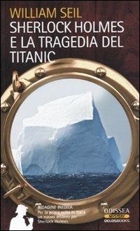 Sherlock Holmes e la tragedia del Titanic - William Seil - Libro Delos Books 2009, Odissea. Mystery | Libraccio.it