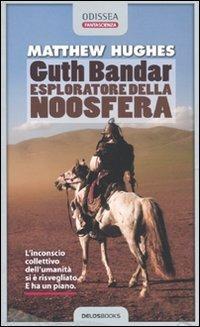 Guth Bandar: esploratore della Noosfera - Matthew Hughes - Libro Delos Books 2009, Odissea. Fantascienza | Libraccio.it
