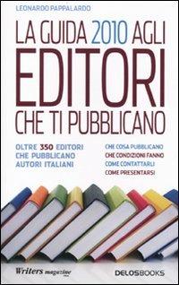 La guida 2010 agli editori che ti pubblicano - Leonardo Pappalardo - Libro Delos Books 2009, I libri di Writers magazine | Libraccio.it