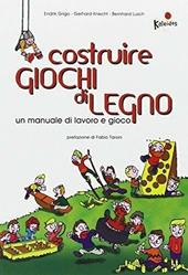 Costruire giochi di legno. Un manuale di lavoro e gioco. Ediz. illustrata