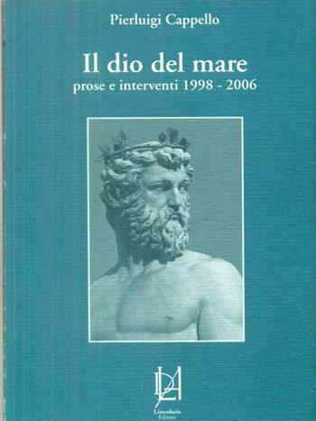 Il dio del mare. Prose e interventi 1998-2006 - Pierluigi Cappello - Libro Lineadaria 2008 | Libraccio.it