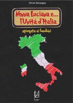 Nonna Luciana e l'Unità d'Italia spiegata ai bambini - Silvia Delzoppo - Libro Lineadaria 2011 | Libraccio.it