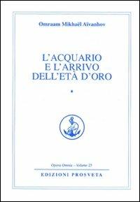 L'acquario e l'arrivo dell'età d'oro. Vol. 1 - Omraam Mikhaël Aïvanhov - Libro Prosveta 2009, Opera omnia | Libraccio.it
