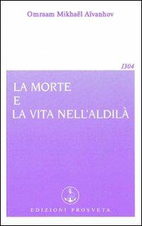 La morte e la vita nell'aldilà - Omraam Mikhaël Aïvanhov - Libro Prosveta 2009, Opera omnia | Libraccio.it