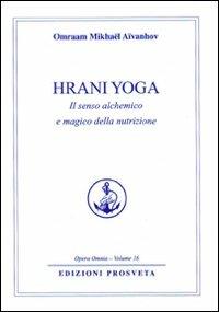 Hrani yoga. Il senso alchemico e magico della nutrizione - Omraam Mikhaël Aïvanhov - Libro Prosveta 2009, Opera omnia | Libraccio.it