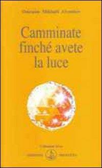 Camminate finché avete la luce - Omraam Mikhaël Aïvanhov - Libro Prosveta 2009, Izvor | Libraccio.it