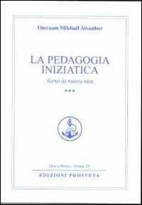 La pedagogia iniziatica. Vol. 3: Verso la nuova vita - Omraam Mikhaël Aïvanhov - Libro Prosveta 2013, Opera omnia | Libraccio.it