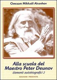 Allo scuola del maestro Peter Deunov. Elementi autobiografici 2 - Omraam Mikhaël Aïvanhov - Libro Prosveta 2014, Autobiografia | Libraccio.it