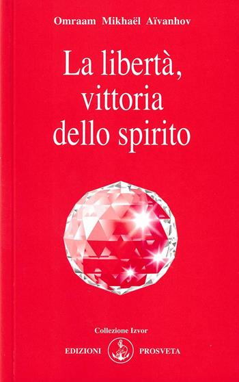 La libertà, vittoria dello spirito - Omraam Mikhaël Aïvanhov - Libro Prosveta 2015, Izvor | Libraccio.it