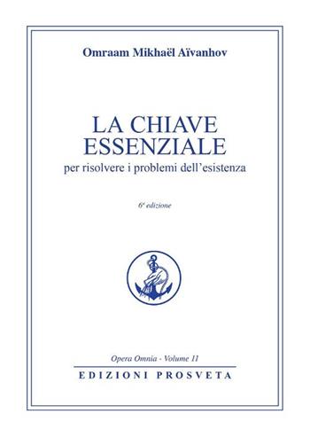 La chiave essenziale per risolvere i problemi dell'esistenza - Omraam Mikhaël Aïvanhov - Libro Prosveta 2017, Opera omnia | Libraccio.it